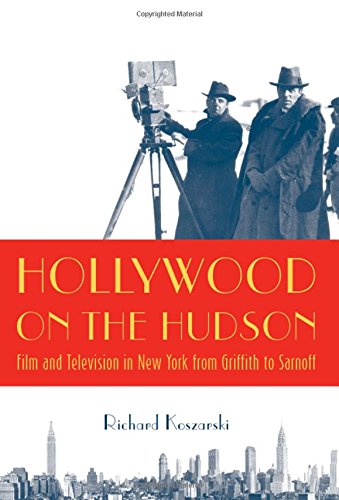 HOLLYWOOD ON THE HUDSON: FILM AND TELEVISION IN NEW YORK FROM GRIFFITH TO SARNOFF. - KOSZARSKI, Richard.