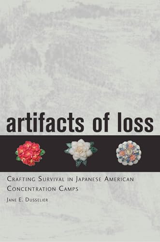 Beispielbild fr Artifacts of Loss: Crafting Survival in Japanese American Concentration Camps zum Verkauf von Midtown Scholar Bookstore