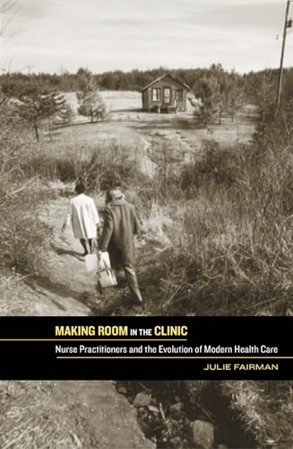 Imagen de archivo de Making Room in the Clinic: Nurse Practitioners and the Evolution of Modern Health Care (Critical Issues in Health and Medicine) a la venta por Decluttr