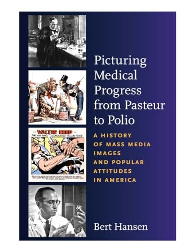 9780813545769: Picturing Medical Progress from Pasteur to Polio: A History of Mass Media Images and Popular Attitudes in America
