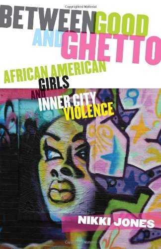 Between Good and Ghetto: African American Girls and Inner-City Violence - Jones, Professor Nikki