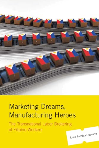 Imagen de archivo de Marketing dreams, manufacturing heroes : the transnational labor brokering of Filipino workers a la venta por BIBLIOPE by Calvello Books