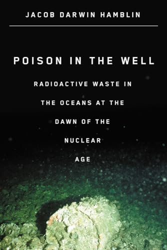 Stock image for Poison in the Well: Radioactive Waste in the Oceans at the Dawn of the Nuclear Age for sale by SecondSale