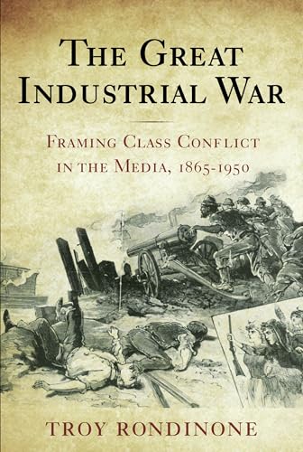 Beispielbild fr The Great Industrial War: Framing Class Conflict in the Media, 1865-1950 zum Verkauf von Gold Country Books