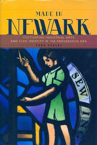 Beispielbild fr Made in Newark: Cultivating Industrial Arts and Civic Identity in the Progressive Era zum Verkauf von SecondSale