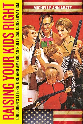 9780813547985: Raising Your Kids Right: Children's Literature and American Political Conservatism (Rutgers Series in Childhood Studies)