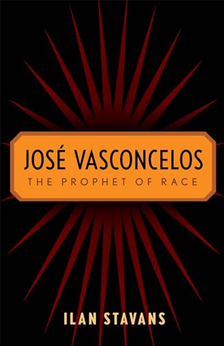 JosÃ© Vasconcelos: The Prophet of Race (9780813550633) by Stavans, Ilan