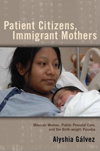 9780813551418: Patient Citizens, Immigrant Mothers: Mexican Women, Public Prenatal Care, and the Birth Weight Paradox (Critical Issues in Health and Medicine)