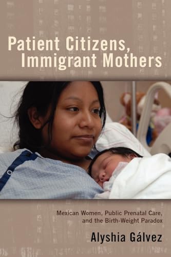 9780813551425: Patient Citizens, Immigrant Mothers: Mexican Women, Public Prenatal Care, and the Birth Weight Paradox (Critical Issues in Health and Medicine (Paperback))