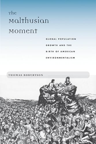 Stock image for The Malthusian Moment: Global Population Growth and the Birth of American Environmentalism (Studies in Modern Science, Technology, and the Environment) for sale by Ria Christie Collections