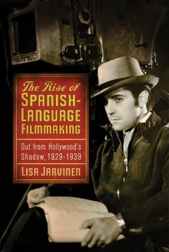 Imagen de archivo de The Rise of Spanish-Language Filmmaking: Out from Hollywood's Shadow, 1929-1939 (Latinidad: Transnational Cultures in the) a la venta por Midtown Scholar Bookstore
