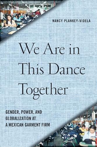 9780813553023: We Are in This Dance Together: Gender, Power, and Globalization at a Mexican Garment Firm