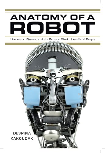 Imagen de archivo de Anatomy of a Robot: Literature, Cinema, and the Cultural Work of Artificial People a la venta por WorldofBooks