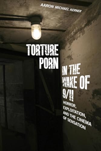 9780813564029: Torture Porn in the Wake of 9/11: Horror, Exploitation, and the Cinema of Sensation