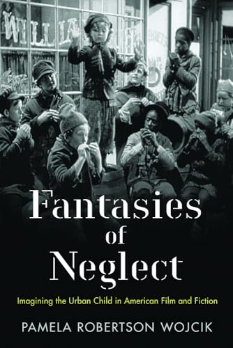 Stock image for Fantasies of Neglect: Imagining the Urban Child in American Film and Fiction (Rutgers Series in Childhood Studies) for sale by Midtown Scholar Bookstore