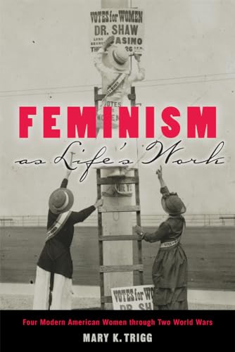 Imagen de archivo de Feminism As Life's Work : Four Modern American Women Through Two World Wars a la venta por Better World Books