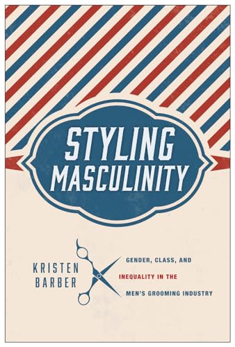 Imagen de archivo de Styling Masculinity: Gender, Class, and Inequality in the Men's Grooming Industry a la venta por BooksRun