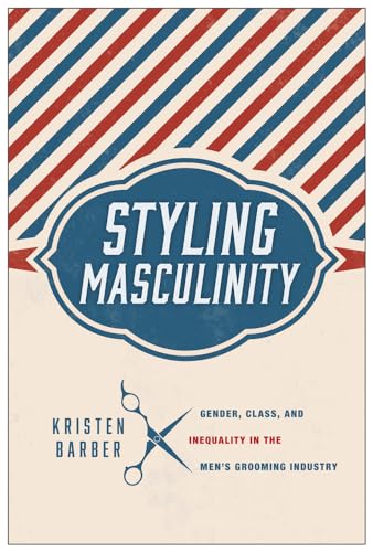 Imagen de archivo de Styling Masculinity: Gender, Class, and Inequality in the Men's Grooming Industry a la venta por ThriftBooks-Dallas