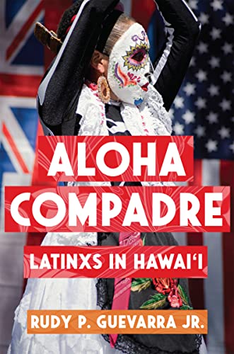 Imagen de archivo de Aloha Compadre: Latinxs in Hawai'i (Latinidad: Transnational Cultures in the United States) a la venta por Books From California
