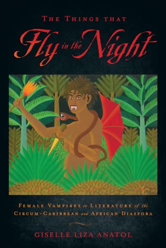 

Things That Fly in the Night : Female Vampires in Literature of the Circum-Caribbean and African Diaspora