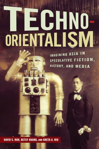 Stock image for Techno-Orientalism: Imagining Asia in Speculative Fiction, History, and Media (Asian American Studies Today) for sale by Blindpig Books