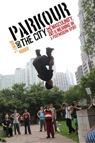 9780813571966: Parkour and the City: Risk, Masculinity, and Meaning in a Postmodern Sport (Critical Issues in Sport and Society)