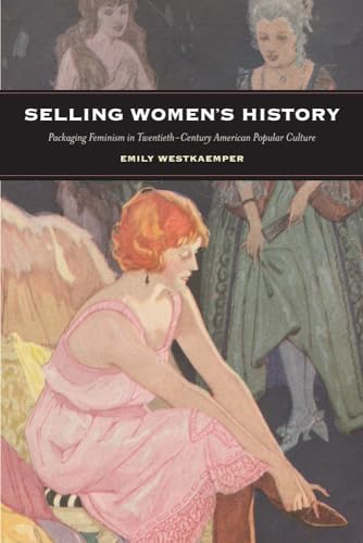 Stock image for Selling Women's History: Packaging Feminism in Twentieth-Century American Popular Culture for sale by SecondSale