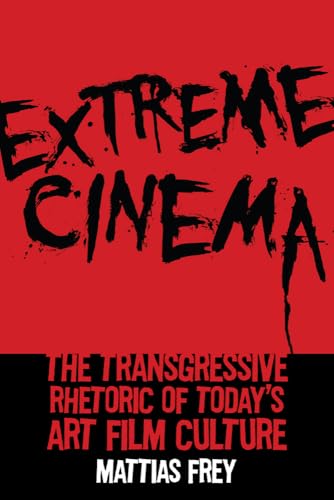 Stock image for Extreme Cinema: The Transgressive Rhetoric of Today's Art Film Culture for sale by Midtown Scholar Bookstore