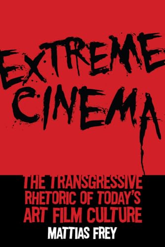 9780813576503: Extreme Cinema: The Transgressive Rhetoric of Today's Art Film Culture