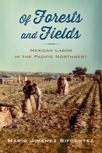 Imagen de archivo de Of Forests and Fields: Mexican Labor in the Pacific Northwest (Latinidad: Transnational Cultures in the) a la venta por HPB-Red