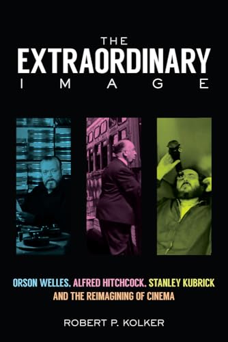 9780813583099: The Extraordinary Image: Orson Welles, Alfred Hitchcock, Stanley Kubrick, and the Reimagining of Cinema