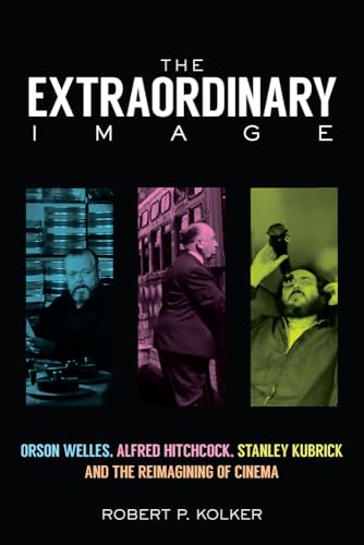 Stock image for The Extraordinary Image : Orson Welles, Alfred Hitchcock, Stanley Kubrick, and the Reimagining of Cinema for sale by Better World Books: West