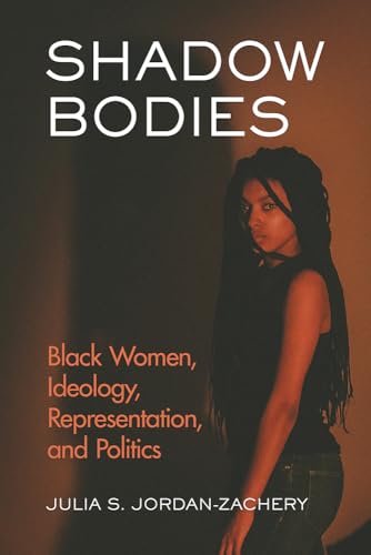 Imagen de archivo de Shadow Bodies: Black Women, Ideology, Representation, and Politics a la venta por Ria Christie Collections