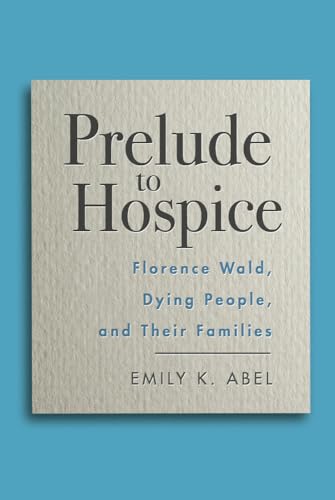 Imagen de archivo de Prelude to Hospice: Florence Wald, Dying People, and Their Families a la venta por Midtown Scholar Bookstore