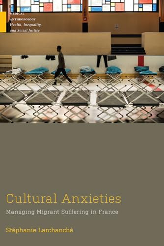 Imagen de archivo de Cultural Anxieties: Managing Migrant Suffering in France (Medical Anthropology) a la venta por Smith Family Bookstore Downtown