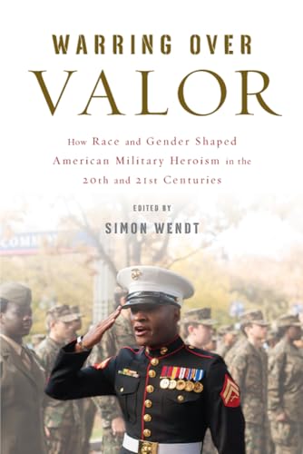 Imagen de archivo de Warring Over Valor: How Race and Gender Shaped American Military Heroism in the Twentieth and Twenty-First Centuries a la venta por ThriftBooks-Atlanta