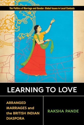 9780813599632: Learning to Love: Arranged Marriages and the British Indian Diaspora (Politics of Marriage and Gender: Global Issues in Local Contexts)