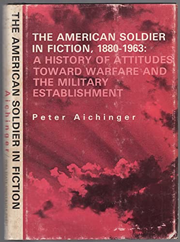 Stock image for The American Soldier in Fiction, 1880-1963: A History of Attitudes Toward Warfare and the Military Establishment for sale by Ergodebooks