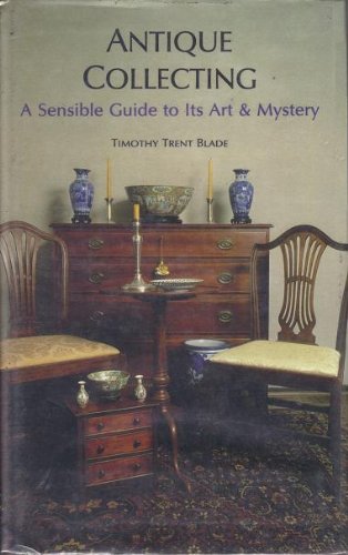 ANTIQUE COLLECTING: A SENSIBLE GUIDE TO ITS ART AND MYSTERY