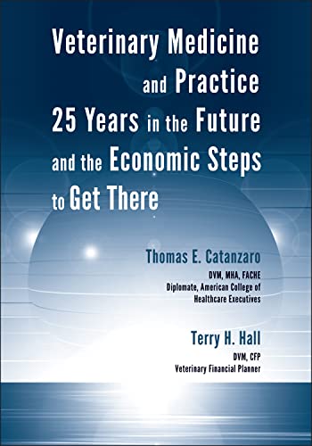 Veterinary Medicine and Practice: 25 Years in the Future and the Economic Steps to Get There - Hall, Terry H.,Catanzaro, Thomas E.