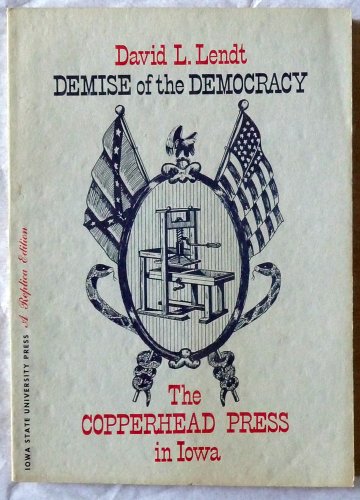 Stock image for Demise of the democracy;: The Copperhead press in Iowa, 1856-1870 for sale by dsmbooks