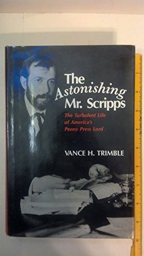 Stock image for The Astonishing Mr. Scripps : The Turbulent Life of America's Penny Press Lord for sale by Better World Books