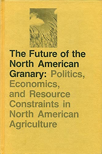 Stock image for The Future of the North American Granary: Politics, Economics, and Resource Constraints in North American Agriculture for sale by The Book Merchant, LLC