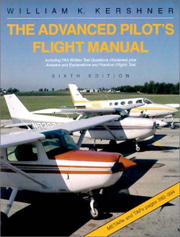 The Advanced Pilot's Flight Manual : Including FAA Written Test Questions (Airplanes) plus Answers and Explanations and Practical (Flight) Test - Kershner,Kershner, William K.