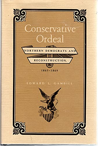 Conservative Ordeal : Northern Democrats and Reconstruction, 1865 to 1869