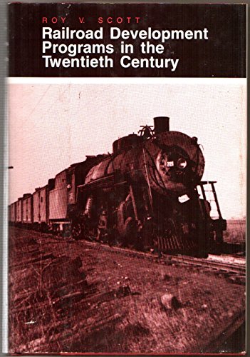 Railroad Development Programs in the Twentieth Century (The Henry A. Wallace Series on Agricultural History and Rural Studies) (9780813815060) by Scott,Roy V.