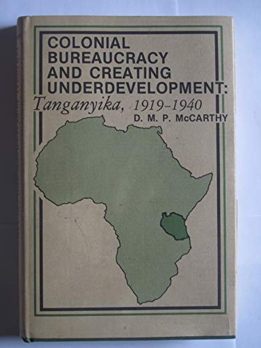 Imagen de archivo de Colonial Bureaucracy and Creating Underdevelopment: Tanganyika, 1919-1940 a la venta por Books From California