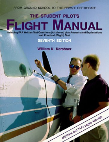 The Student Pilot's Flight Manual: Including FAA Written Test Questions (Airplanes Plus Answers and Explanations) - William K. Kershner