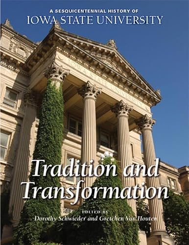 Tradition and Transformation: Sesquicentennial History of Iowa State University - Editors: Schwieder, Dorothy and Van Houten, Gretchen