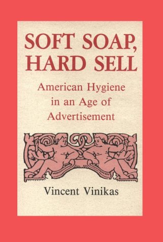 9780813817880: Soft Soap, Hard Sell: American Hygiene in an Age of Advertisement